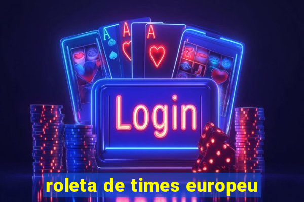 roleta de times europeu